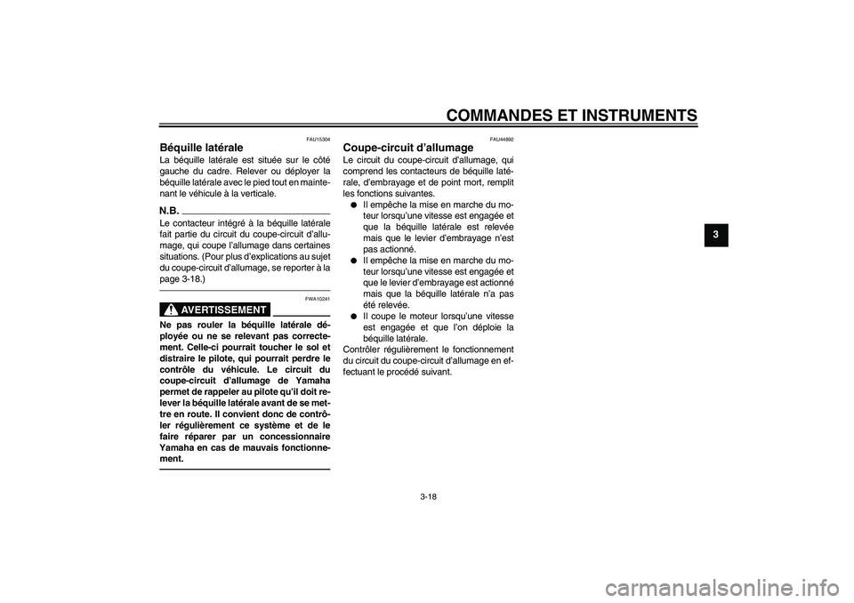 YAMAHA XVS1300A 2011 Notices Demploi (in French) COMMANDES ET INSTRUMENTS
3-18
3
FAU15304
Béquille latérale La béquille latérale est située sur le côté
gauche du cadre. Relever ou déployer la
béquille latérale avec le pied tout en mainte-
YAMAHA XVS1300A 2011 Notices Demploi (in French) COMMANDES ET INSTRUMENTS
3-18
3
FAU15304
Béquille latérale La béquille latérale est située sur le côté
gauche du cadre. Relever ou déployer la
béquille latérale avec le pied tout en mainte-