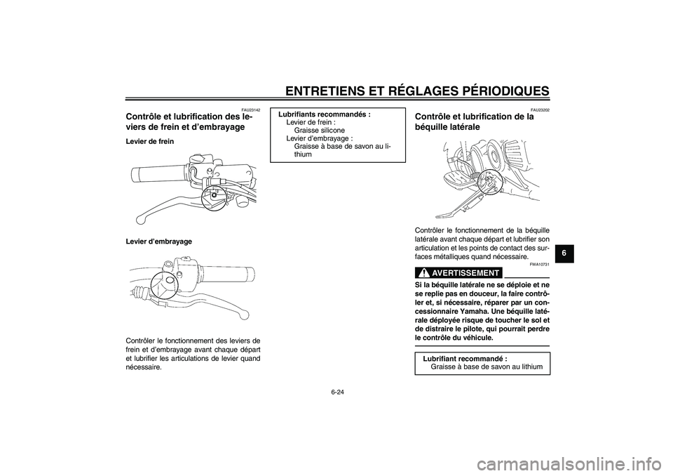 YAMAHA XVS1300A 2011 Notices Demploi (in French) ENTRETIENS ET RÉGLAGES PÉRIODIQUES
6-24
6
FAU23142
Contrôle et lubrification des le-
viers de frein et d’embrayage Levier de frein
Levier d’embrayage
Contrôler le fonctionnement des leviers de YAMAHA XVS1300A 2011 Notices Demploi (in French) ENTRETIENS ET RÉGLAGES PÉRIODIQUES
6-24
6
FAU23142
Contrôle et lubrification des le-
viers de frein et d’embrayage Levier de frein
Levier d’embrayage
Contrôler le fonctionnement des leviers de
