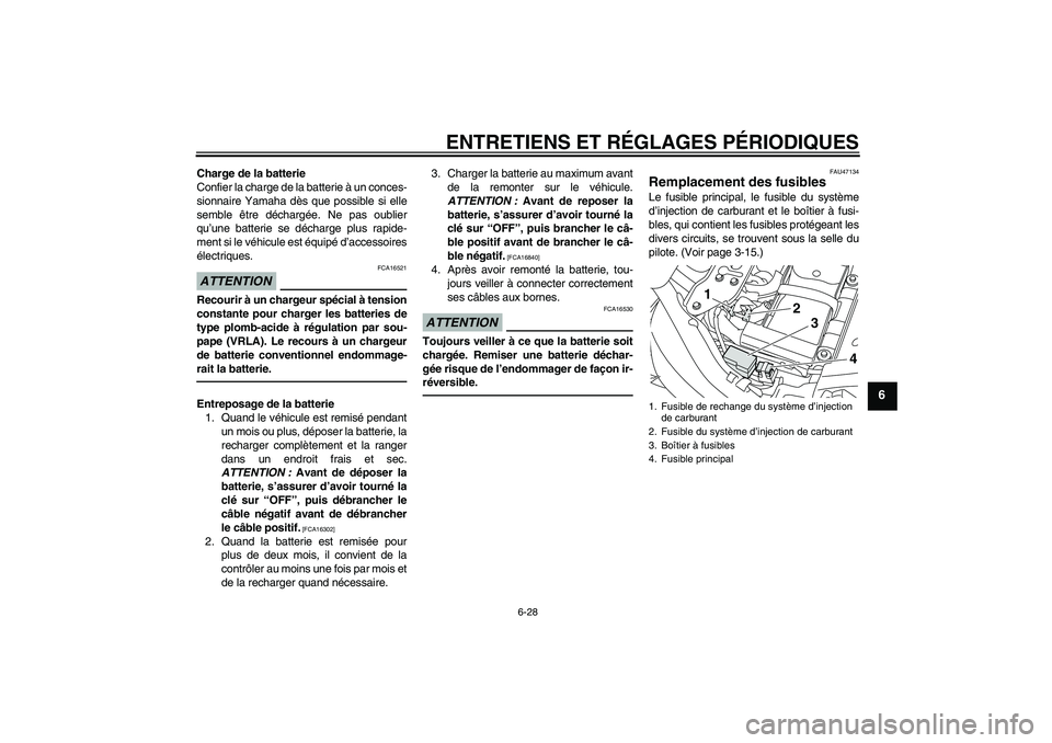 YAMAHA XVS1300A 2011 Notices Demploi (in French) ENTRETIENS ET RÉGLAGES PÉRIODIQUES
6-28
6
Charge de la batterie
Confier la charge de la batterie à un conces-
sionnaire Yamaha dès que possible si elle
semble être déchargée. Ne pas oublier
qu YAMAHA XVS1300A 2011 Notices Demploi (in French) ENTRETIENS ET RÉGLAGES PÉRIODIQUES
6-28
6
Charge de la batterie
Confier la charge de la batterie à un conces-
sionnaire Yamaha dès que possible si elle
semble être déchargée. Ne pas oublier
qu