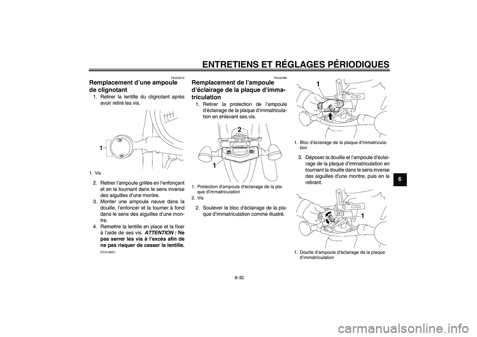 YAMAHA XVS1300A 2011 Notices Demploi (in French) ENTRETIENS ET RÉGLAGES PÉRIODIQUES
6-32
6
FAU24212
Remplacement d’une ampoule
de clignotant 1. Retirer la lentille du clignotant après
avoir retiré les vis.
2. Retirer l’ampoule grillée en l YAMAHA XVS1300A 2011 Notices Demploi (in French) ENTRETIENS ET RÉGLAGES PÉRIODIQUES
6-32
6
FAU24212
Remplacement d’une ampoule
de clignotant 1. Retirer la lentille du clignotant après
avoir retiré les vis.
2. Retirer l’ampoule grillée en l