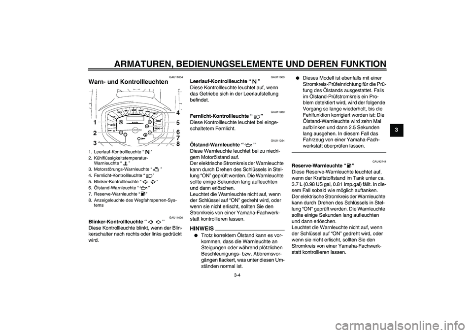 YAMAHA XVS1300A 2010 Betriebsanleitungen (in German) ARMATUREN, BEDIENUNGSELEMENTE UND DEREN FUNKTION
3-4
3
GAU11004
Warn- und Kontrollleuchten
GAU11020
Blinker-Kontrollleuchte“”
Diese Kontrollleuchte blinkt, wenn der Blin-
kerschalter nach rechts YAMAHA XVS1300A 2010 Betriebsanleitungen (in German) ARMATUREN, BEDIENUNGSELEMENTE UND DEREN FUNKTION
3-4
3
GAU11004
Warn- und Kontrollleuchten
GAU11020
Blinker-Kontrollleuchte“”
Diese Kontrollleuchte blinkt, wenn der Blin-
kerschalter nach rechts