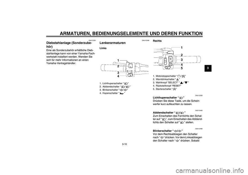YAMAHA XVS1300A 2010  Betriebsanleitungen (in German) ARMATUREN, BEDIENUNGSELEMENTE UND DEREN FUNKTION
3-10
3
GAU12331
Diebstahlanlage (Sonderzube-
hör) Eine als Sonderzubehör erhältliche Dieb-
stahlanlage kann von einer Yamaha-Fach-
werkstatt install