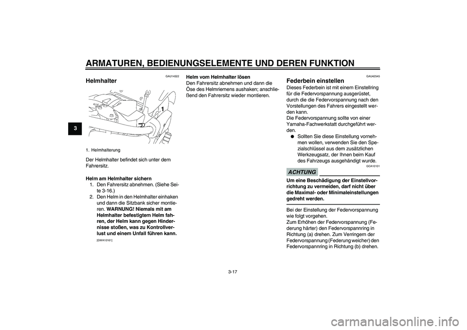 YAMAHA XVS1300A 2010 Betriebsanleitungen (in German) ARMATUREN, BEDIENUNGSELEMENTE UND DEREN FUNKTION
3-17
3
GAU14322
Helmhalter Der Helmhalter befindet sich unter dem
Fahrersitz.
Helm am Helmhalter sichern
1. Den Fahrersitz abnehmen. (Siehe Sei-
te 3- YAMAHA XVS1300A 2010 Betriebsanleitungen (in German) ARMATUREN, BEDIENUNGSELEMENTE UND DEREN FUNKTION
3-17
3
GAU14322
Helmhalter Der Helmhalter befindet sich unter dem
Fahrersitz.
Helm am Helmhalter sichern
1. Den Fahrersitz abnehmen. (Siehe Sei-
te 3-