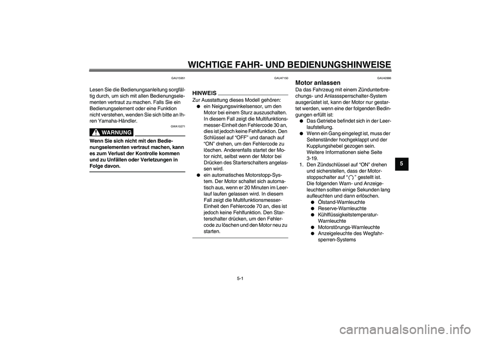 YAMAHA XVS1300A 2010 Betriebsanleitungen (in German) WICHTIGE FAHR- UND BEDIENUNGSHINWEISE
5-1
5
GAU15951
Lesen Sie die Bedienungsanleitung sorgfäl-
tig durch, um sich mit allen Bedienungsele-
menten vertraut zu machen. Falls Sie ein
Bedienungselement YAMAHA XVS1300A 2010 Betriebsanleitungen (in German) WICHTIGE FAHR- UND BEDIENUNGSHINWEISE
5-1
5
GAU15951
Lesen Sie die Bedienungsanleitung sorgfäl-
tig durch, um sich mit allen Bedienungsele-
menten vertraut zu machen. Falls Sie ein
Bedienungselement
