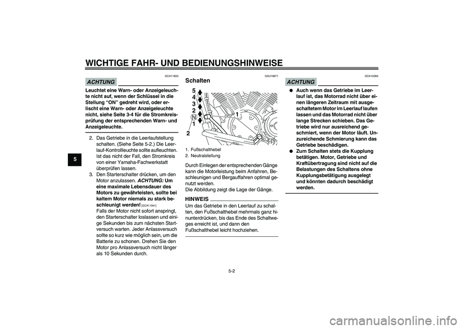 YAMAHA XVS1300A 2010 Betriebsanleitungen (in German) WICHTIGE FAHR- UND BEDIENUNGSHINWEISE
5-2
5
ACHTUNG
GCA11833
Leuchtet eine Warn- oder Anzeigeleuch-
te nicht auf, wenn der Schlüssel in die
Stellung “ON” gedreht wird, oder er-
lischt eine Warn- YAMAHA XVS1300A 2010 Betriebsanleitungen (in German) WICHTIGE FAHR- UND BEDIENUNGSHINWEISE
5-2
5
ACHTUNG
GCA11833
Leuchtet eine Warn- oder Anzeigeleuch-
te nicht auf, wenn der Schlüssel in die
Stellung “ON” gedreht wird, oder er-
lischt eine Warn-