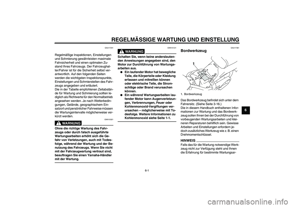 YAMAHA XVS1300A 2010 Betriebsanleitungen (in German) REGELMÄSSIGE WARTUNG UND EINSTELLUNG
6-1
6
GAU17241
Regelmäßige Inspektionen, Einstellungen
und Schmierung gewährleisten maximale
Fahrsicherheit und einen optimalen Zu-
stand Ihres Fahrzeugs. De YAMAHA XVS1300A 2010 Betriebsanleitungen (in German) REGELMÄSSIGE WARTUNG UND EINSTELLUNG
6-1
6
GAU17241
Regelmäßige Inspektionen, Einstellungen
und Schmierung gewährleisten maximale
Fahrsicherheit und einen optimalen Zu-
stand Ihres Fahrzeugs. De