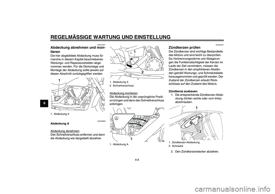 YAMAHA XVS1300A 2010 Betriebsanleitungen (in German) REGELMÄSSIGE WARTUNG UND EINSTELLUNG
6-8
6
GAU18751
Abdeckung abnehmen und mon-
tieren Die hier abgebildete Abdeckung muss für
manche in diesem Kapitel beschriebenen
Wartungs- und Reparaturarbeite YAMAHA XVS1300A 2010 Betriebsanleitungen (in German) REGELMÄSSIGE WARTUNG UND EINSTELLUNG
6-8
6
GAU18751
Abdeckung abnehmen und mon-
tieren Die hier abgebildete Abdeckung muss für
manche in diesem Kapitel beschriebenen
Wartungs- und Reparaturarbeite