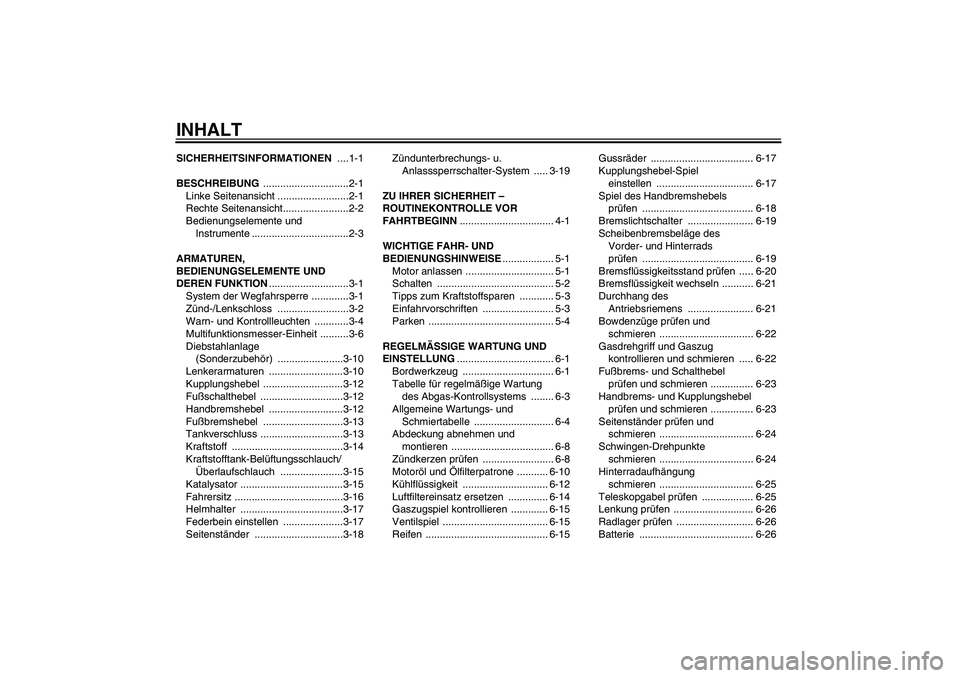 YAMAHA XVS1300A 2010 Betriebsanleitungen (in German) INHALTSICHERHEITSINFORMATIONEN ....1-1
BESCHREIBUNG ..............................2-1
Linke Seitenansicht .........................2-1
Rechte Seitenansicht.......................2-2
Bedienungselemente YAMAHA XVS1300A 2010 Betriebsanleitungen (in German) INHALTSICHERHEITSINFORMATIONEN ....1-1
BESCHREIBUNG ..............................2-1
Linke Seitenansicht .........................2-1
Rechte Seitenansicht.......................2-2
Bedienungselemente