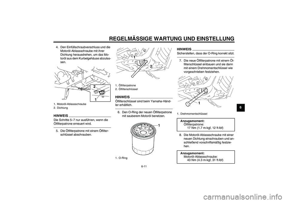 YAMAHA XVS1300A 2010 Betriebsanleitungen (in German) REGELMÄSSIGE WARTUNG UND EINSTELLUNG
6-11
6
4. Den Einfüllschraubverschluss und die
Motoröl-Ablassschraube mit ihrer
Dichtung herausdrehen, um das Mo-
toröl aus dem Kurbelgehäuse abzulas-
sen.H YAMAHA XVS1300A 2010 Betriebsanleitungen (in German) REGELMÄSSIGE WARTUNG UND EINSTELLUNG
6-11
6
4. Den Einfüllschraubverschluss und die
Motoröl-Ablassschraube mit ihrer
Dichtung herausdrehen, um das Mo-
toröl aus dem Kurbelgehäuse abzulas-
sen.H