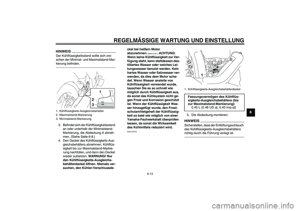 YAMAHA XVS1300A 2010 Betriebsanleitungen (in German) REGELMÄSSIGE WARTUNG UND EINSTELLUNG
6-13
6
HINWEISDer Kühlflüssigkeitsstand sollte sich zwi-
schen der Minimal- und Maximalstand-Mar-
kierung befinden.3. Befindet sich der Kühlflüssigkeitsstand YAMAHA XVS1300A 2010 Betriebsanleitungen (in German) REGELMÄSSIGE WARTUNG UND EINSTELLUNG
6-13
6
HINWEISDer Kühlflüssigkeitsstand sollte sich zwi-
schen der Minimal- und Maximalstand-Mar-
kierung befinden.3. Befindet sich der Kühlflüssigkeitsstand