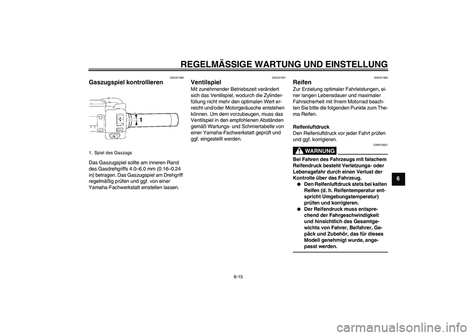 YAMAHA XVS1300A 2010 Betriebsanleitungen (in German) REGELMÄSSIGE WARTUNG UND EINSTELLUNG
6-15
6
GAU21383
Gaszugspiel kontrollieren Das Gaszugspiel sollte am inneren Rand
des Gasdrehgriffs 4.0–6.0 mm (0.16–0.24
in) betragen. Das Gaszugspiel am Dr YAMAHA XVS1300A 2010 Betriebsanleitungen (in German) REGELMÄSSIGE WARTUNG UND EINSTELLUNG
6-15
6
GAU21383
Gaszugspiel kontrollieren Das Gaszugspiel sollte am inneren Rand
des Gasdrehgriffs 4.0–6.0 mm (0.16–0.24
in) betragen. Das Gaszugspiel am Dr