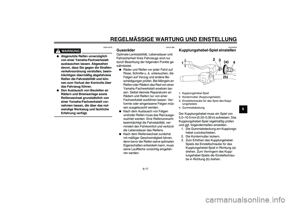 YAMAHA XVS1300A 2010 Betriebsanleitungen (in German) REGELMÄSSIGE WARTUNG UND EINSTELLUNG
6-17
6
WARNUNG
GWA10470
Abgenutzte Reifen unverzüglich
von einer Yamaha-Fachwerkstatt
austauschen lassen. Abgesehen
davon, dass Sie gegen die Straßen-
verk YAMAHA XVS1300A 2010 Betriebsanleitungen (in German) REGELMÄSSIGE WARTUNG UND EINSTELLUNG
6-17
6
WARNUNG
GWA10470
Abgenutzte Reifen unverzüglich
von einer Yamaha-Fachwerkstatt
austauschen lassen. Abgesehen
davon, dass Sie gegen die Straßen-
verk