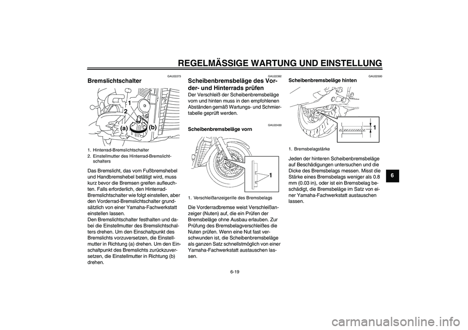 YAMAHA XVS1300A 2010 Betriebsanleitungen (in German) REGELMÄSSIGE WARTUNG UND EINSTELLUNG
6-19
6
GAU22273
Bremslichtschalter Das Bremslicht, das vom Fußbremshebel
und Handbremshebel betätigt wird, muss
kurz bevor die Bremsen greifen aufleuch-
ten. YAMAHA XVS1300A 2010 Betriebsanleitungen (in German) REGELMÄSSIGE WARTUNG UND EINSTELLUNG
6-19
6
GAU22273
Bremslichtschalter Das Bremslicht, das vom Fußbremshebel
und Handbremshebel betätigt wird, muss
kurz bevor die Bremsen greifen aufleuch-
ten.