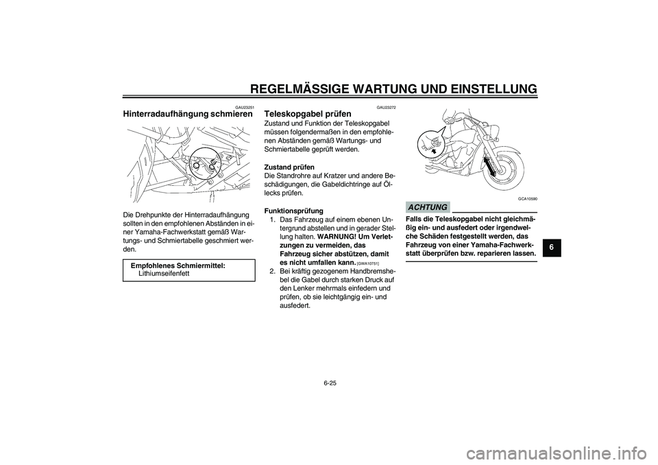 YAMAHA XVS1300A 2010 Betriebsanleitungen (in German) REGELMÄSSIGE WARTUNG UND EINSTELLUNG
6-25
6
GAU23251
Hinterradaufhängung schmieren Die Drehpunkte der Hinterradaufhängung
sollten in den empfohlenen Abständen in ei-
ner Yamaha-Fachwerkstatt gem YAMAHA XVS1300A 2010 Betriebsanleitungen (in German) REGELMÄSSIGE WARTUNG UND EINSTELLUNG
6-25
6
GAU23251
Hinterradaufhängung schmieren Die Drehpunkte der Hinterradaufhängung
sollten in den empfohlenen Abständen in ei-
ner Yamaha-Fachwerkstatt gem