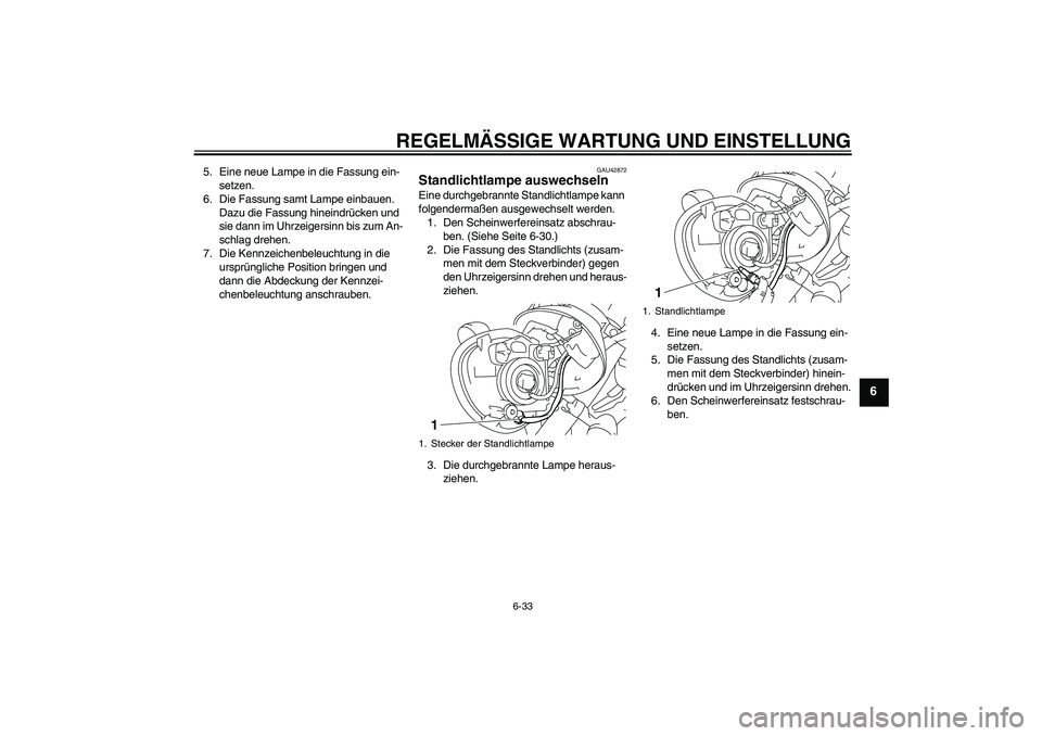 YAMAHA XVS1300A 2010 Betriebsanleitungen (in German) REGELMÄSSIGE WARTUNG UND EINSTELLUNG
6-33
6
5. Eine neue Lampe in die Fassung ein-
setzen.
6. Die Fassung samt Lampe einbauen.
Dazu die Fassung hineindrücken und
sie dann im Uhrzeigersinn bis zum YAMAHA XVS1300A 2010 Betriebsanleitungen (in German) REGELMÄSSIGE WARTUNG UND EINSTELLUNG
6-33
6
5. Eine neue Lampe in die Fassung ein-
setzen.
6. Die Fassung samt Lampe einbauen.
Dazu die Fassung hineindrücken und
sie dann im Uhrzeigersinn bis zum