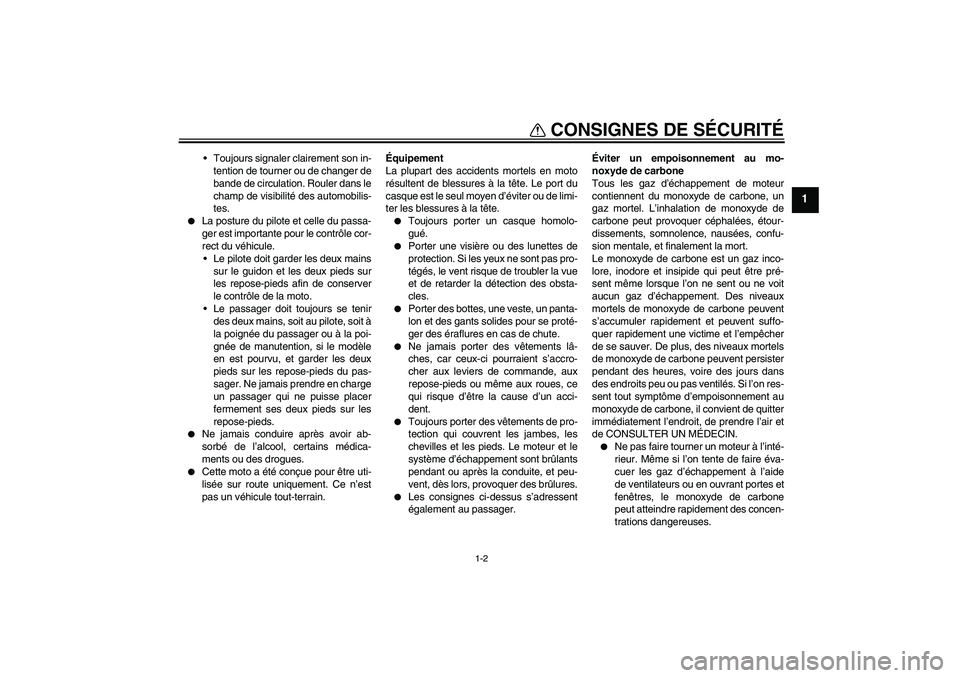 YAMAHA XVS1300A 2010 Notices Demploi (in French) CONSIGNES DE SÉCURITÉ
1-2
1
Toujours signaler clairement son in-
tention de tourner ou de changer de
bande de circulation. Rouler dans le
champ de visibilité des automobilis-
tes.
La posture du YAMAHA XVS1300A 2010 Notices Demploi (in French) CONSIGNES DE SÉCURITÉ
1-2
1
Toujours signaler clairement son in-
tention de tourner ou de changer de
bande de circulation. Rouler dans le
champ de visibilité des automobilis-
tes.
La posture du