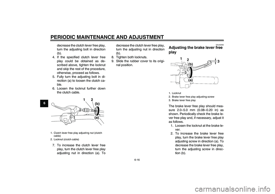 YAMAHA XVS1300A 2009 Owners Manual PERIODIC MAINTENANCE AND ADJUSTMENT
6-16
6decrease the clutch lever free play,
turn the adjusting bolt in direction
(b).
4. If the specified clutch lever free
play could be obtained as de-
scribed abo YAMAHA XVS1300A 2009 Owners Manual PERIODIC MAINTENANCE AND ADJUSTMENT
6-16
6decrease the clutch lever free play,
turn the adjusting bolt in direction
(b).
4. If the specified clutch lever free
play could be obtained as de-
scribed abo