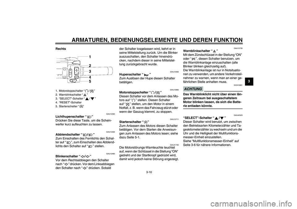 YAMAHA XVS1300A 2009  Betriebsanleitungen (in German) ARMATUREN, BEDIENUNGSELEMENTE UND DEREN FUNKTION
3-10
3
Rechts
GAU12350
Lichthupenschalter“” 
Drücken Sie diese Taste, um die Schein-
werfer kurz aufleuchten zu lassen.
GAU12400
Abblendschalter