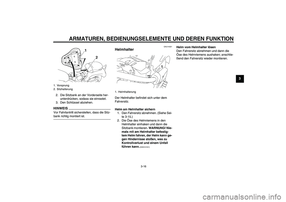 YAMAHA XVS1300A 2009  Betriebsanleitungen (in German) ARMATUREN, BEDIENUNGSELEMENTE UND DEREN FUNKTION
3-16
3
2. Die Sitzbank an der Vorderseite her-
unterdrücken, sodass sie einrastet.
3. Den Schlüssel abziehen.HINWEISVor Fahrtantritt sicherstellen, d