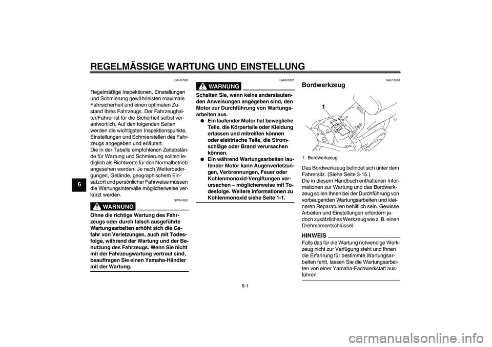 YAMAHA XVS1300A 2009 Betriebsanleitungen (in German) REGELMÄSSIGE WARTUNG UND EINSTELLUNG
6-1
6
GAU17241
Regelmäßige Inspektionen, Einstellungen
und Schmierung gewährleisten maximale
Fahrsicherheit und einen optimalen Zu-
stand Ihres Fahrzeugs. De YAMAHA XVS1300A 2009 Betriebsanleitungen (in German) REGELMÄSSIGE WARTUNG UND EINSTELLUNG
6-1
6
GAU17241
Regelmäßige Inspektionen, Einstellungen
und Schmierung gewährleisten maximale
Fahrsicherheit und einen optimalen Zu-
stand Ihres Fahrzeugs. De
