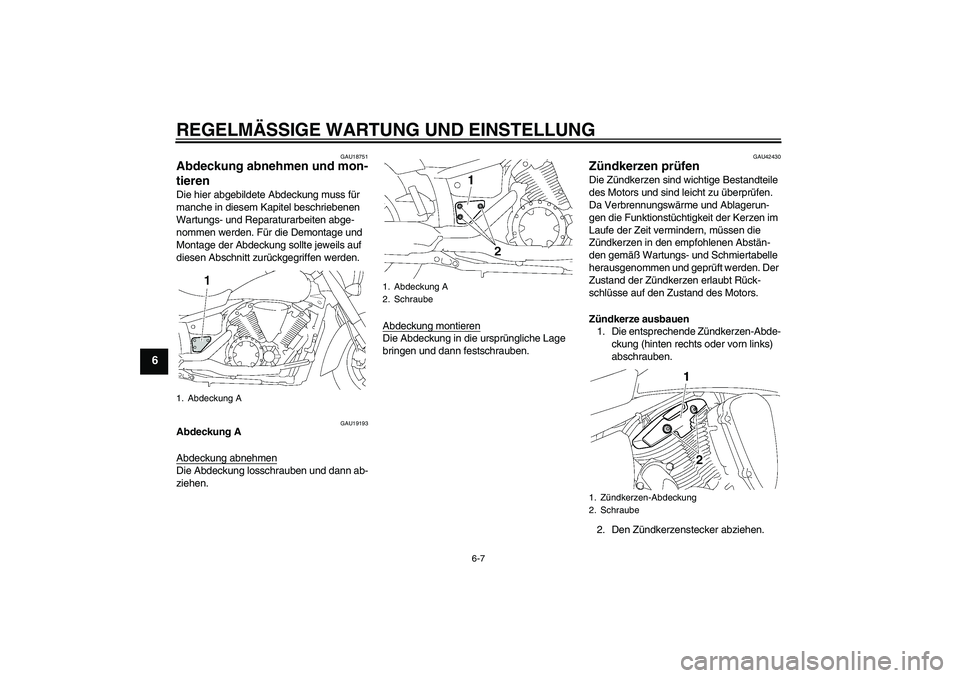 YAMAHA XVS1300A 2009 Betriebsanleitungen (in German) REGELMÄSSIGE WARTUNG UND EINSTELLUNG
6-7
6
GAU18751
Abdeckung abnehmen und mon-
tieren Die hier abgebildete Abdeckung muss für
manche in diesem Kapitel beschriebenen
Wartungs- und Reparaturarbeite YAMAHA XVS1300A 2009 Betriebsanleitungen (in German) REGELMÄSSIGE WARTUNG UND EINSTELLUNG
6-7
6
GAU18751
Abdeckung abnehmen und mon-
tieren Die hier abgebildete Abdeckung muss für
manche in diesem Kapitel beschriebenen
Wartungs- und Reparaturarbeite