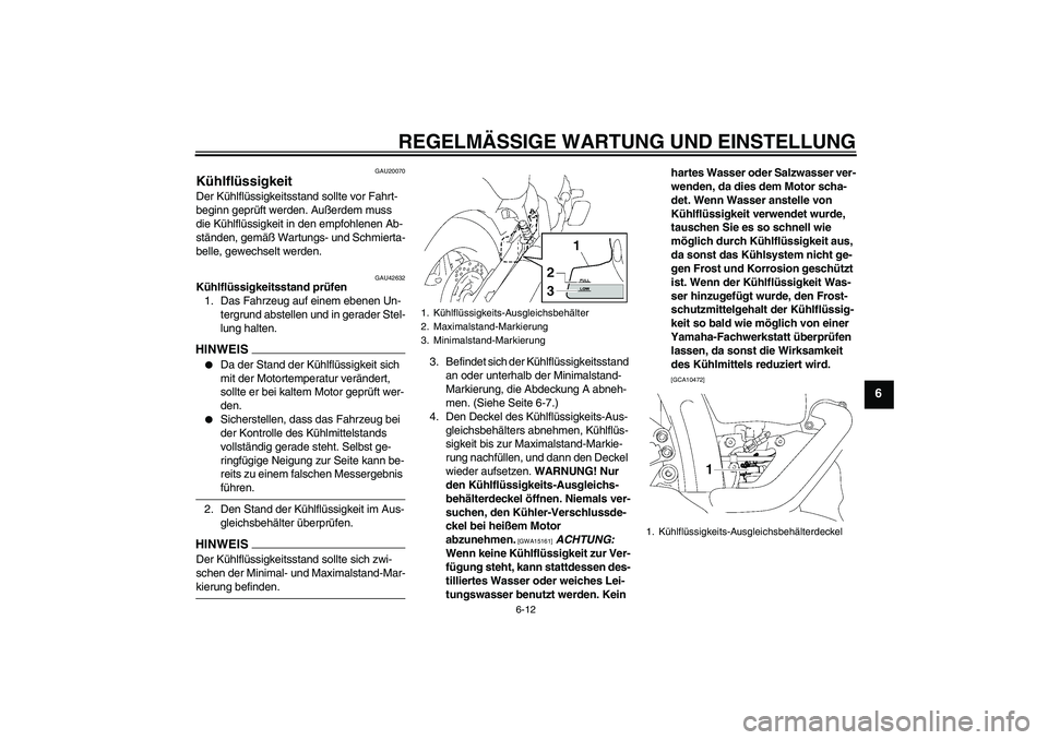 YAMAHA XVS1300A 2009 Betriebsanleitungen (in German) REGELMÄSSIGE WARTUNG UND EINSTELLUNG
6-12
6
GAU20070
Kühlflüssigkeit Der Kühlflüssigkeitsstand sollte vor Fahrt-
beginn geprüft werden. Außerdem muss
die Kühlflüssigkeit in den empfohlenen A YAMAHA XVS1300A 2009 Betriebsanleitungen (in German) REGELMÄSSIGE WARTUNG UND EINSTELLUNG
6-12
6
GAU20070
Kühlflüssigkeit Der Kühlflüssigkeitsstand sollte vor Fahrt-
beginn geprüft werden. Außerdem muss
die Kühlflüssigkeit in den empfohlenen A