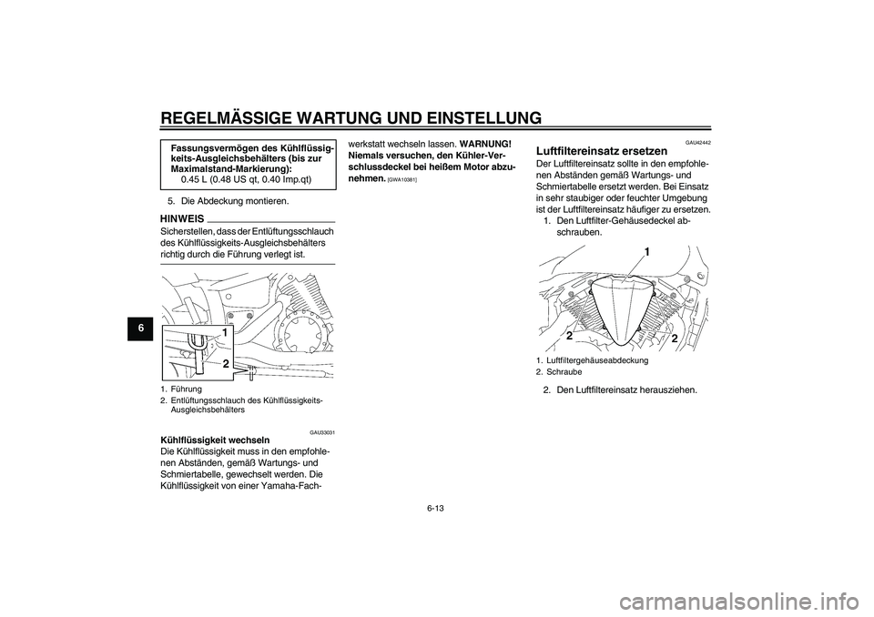 YAMAHA XVS1300A 2009 Betriebsanleitungen (in German) REGELMÄSSIGE WARTUNG UND EINSTELLUNG
6-13
6
5. Die Abdeckung montieren.HINWEISSicherstellen, dass der Entlüftungsschlauch
des Kühlflüssigkeits-Ausgleichsbehälters richtig durch die Führung verl YAMAHA XVS1300A 2009 Betriebsanleitungen (in German) REGELMÄSSIGE WARTUNG UND EINSTELLUNG
6-13
6
5. Die Abdeckung montieren.HINWEISSicherstellen, dass der Entlüftungsschlauch
des Kühlflüssigkeits-Ausgleichsbehälters richtig durch die Führung verl