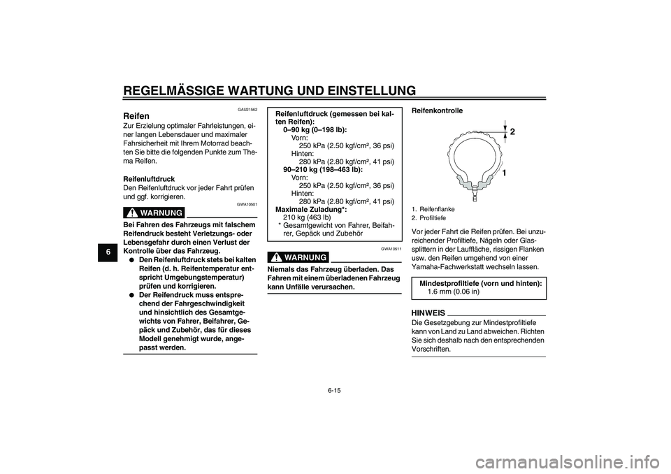 YAMAHA XVS1300A 2009 Betriebsanleitungen (in German) REGELMÄSSIGE WARTUNG UND EINSTELLUNG
6-15
6
GAU21562
Reifen Zur Erzielung optimaler Fahrleistungen, ei-
ner langen Lebensdauer und maximaler
Fahrsicherheit mit Ihrem Motorrad beach-
ten Sie bitte di YAMAHA XVS1300A 2009 Betriebsanleitungen (in German) REGELMÄSSIGE WARTUNG UND EINSTELLUNG
6-15
6
GAU21562
Reifen Zur Erzielung optimaler Fahrleistungen, ei-
ner langen Lebensdauer und maximaler
Fahrsicherheit mit Ihrem Motorrad beach-
ten Sie bitte di