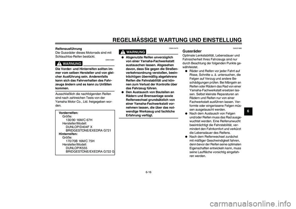 YAMAHA XVS1300A 2009  Betriebsanleitungen (in German) REGELMÄSSIGE WARTUNG UND EINSTELLUNG
6-16
6
Reifenausführung
Die Gussräder dieses Motorrads sind mit 
Schlauchlos-Reifen bestückt.
WARNUNG
GWA10461
Die Vorder- und Hinterreifen sollten im-
mer vom