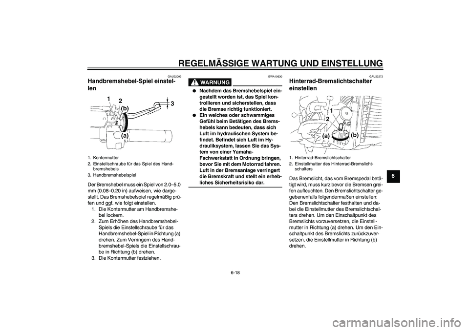 YAMAHA XVS1300A 2009  Betriebsanleitungen (in German) REGELMÄSSIGE WARTUNG UND EINSTELLUNG
6-18
6
GAU22093
Handbremshebel-Spiel einstel-
len Der Bremshebel muss ein Spiel von 2.0–5.0 
mm (0.08–0.20 in) aufweisen, wie darge-
stellt. Das Bremshebelspi