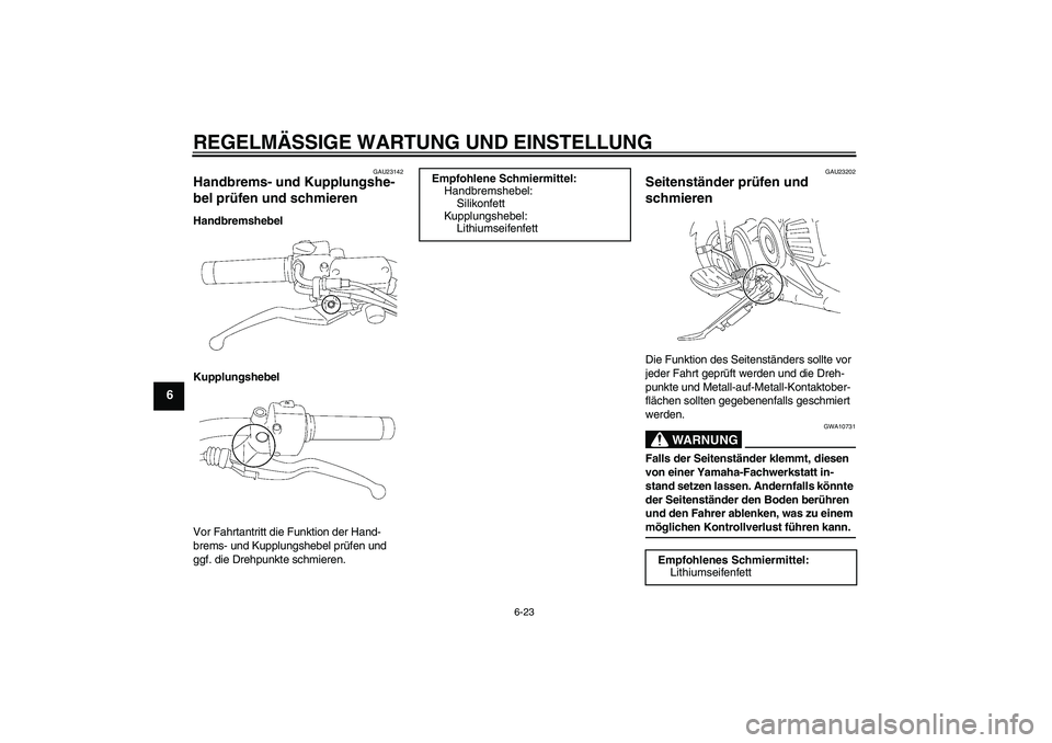 YAMAHA XVS1300A 2009  Betriebsanleitungen (in German) REGELMÄSSIGE WARTUNG UND EINSTELLUNG
6-23
6
GAU23142
Handbrems- und Kupplungshe-
bel prüfen und schmieren Handbremshebel
Kupplungshebel
Vor Fahrtantritt die Funktion der Hand-
brems- und Kupplungshe