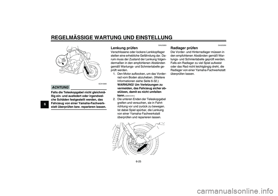 YAMAHA XVS1300A 2009 Betriebsanleitungen (in German) REGELMÄSSIGE WARTUNG UND EINSTELLUNG
6-25
6
ACHTUNG
GCA10590
Falls die Teleskopgabel nicht gleichmä-
ßig ein- und ausfedert oder irgendwel-
che Schäden festgestellt werden, das
Fahrzeug von einer YAMAHA XVS1300A 2009 Betriebsanleitungen (in German) REGELMÄSSIGE WARTUNG UND EINSTELLUNG
6-25
6
ACHTUNG
GCA10590
Falls die Teleskopgabel nicht gleichmä-
ßig ein- und ausfedert oder irgendwel-
che Schäden festgestellt werden, das
Fahrzeug von einer