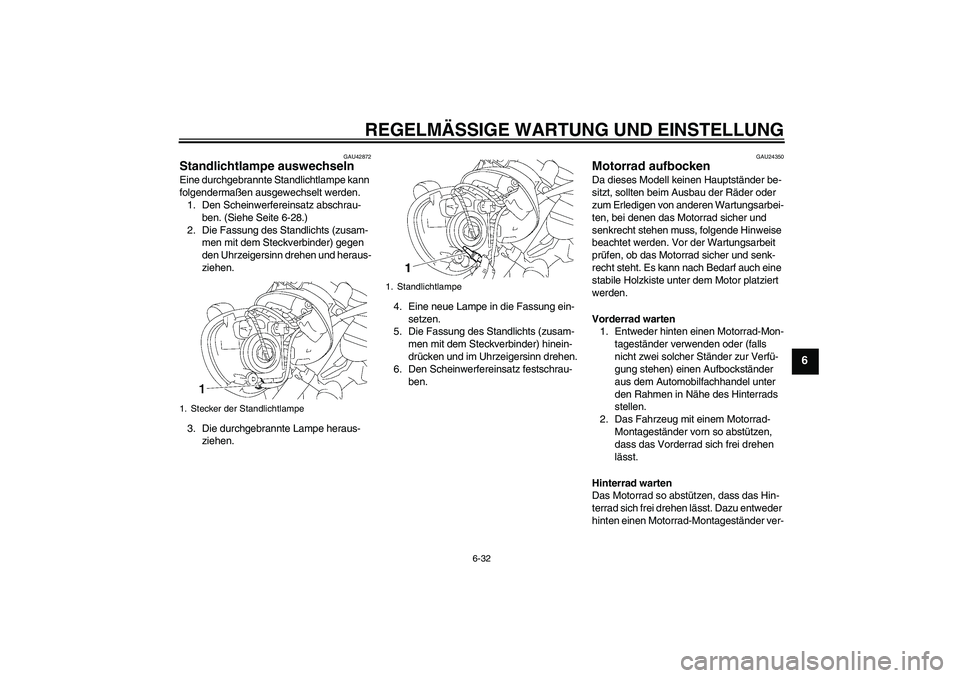 YAMAHA XVS1300A 2009  Betriebsanleitungen (in German) REGELMÄSSIGE WARTUNG UND EINSTELLUNG
6-32
6
GAU42872
Standlichtlampe auswechseln Eine durchgebrannte Standlichtlampe kann 
folgendermaßen ausgewechselt werden.
1. Den Scheinwerfereinsatz abschrau-
b