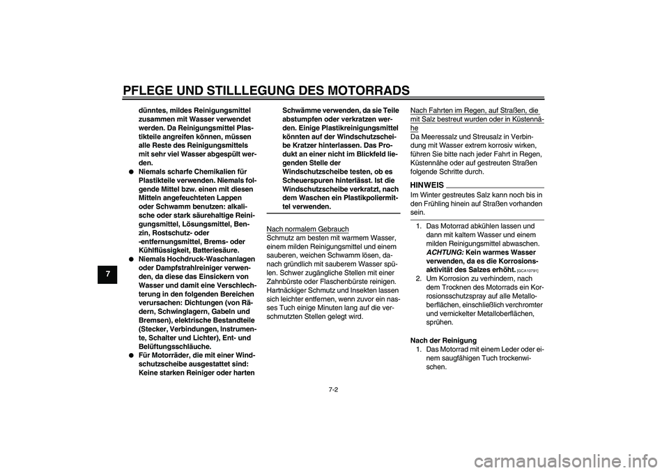 YAMAHA XVS1300A 2009  Betriebsanleitungen (in German) PFLEGE UND STILLLEGUNG DES MOTORRADS
7-2
7
dünntes, mildes Reinigungsmittel 
zusammen mit Wasser verwendet 
werden. Da Reinigungsmittel Plas-
tikteile angreifen können, müssen 
alle Reste des Reini