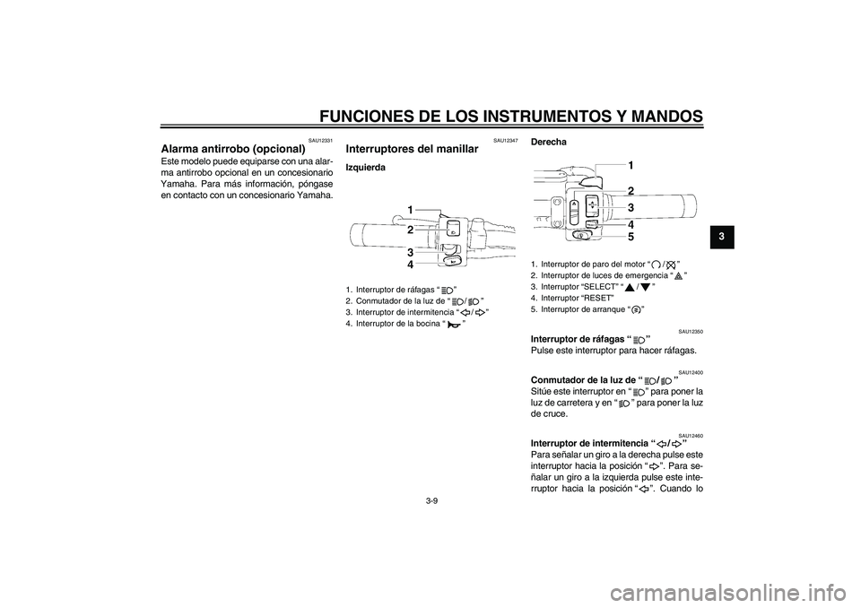 YAMAHA XVS1300A 2009 Manuale de Empleo (in Spanish) FUNCIONES DE LOS INSTRUMENTOS Y MANDOS
3-9
3
SAU12331
Alarma antirrobo (opcional) Este modelo puede equiparse con una alar-
ma antirrobo opcional en un concesionario
Yamaha. Para más información, p YAMAHA XVS1300A 2009 Manuale de Empleo (in Spanish) FUNCIONES DE LOS INSTRUMENTOS Y MANDOS
3-9
3
SAU12331
Alarma antirrobo (opcional) Este modelo puede equiparse con una alar-
ma antirrobo opcional en un concesionario
Yamaha. Para más información, p