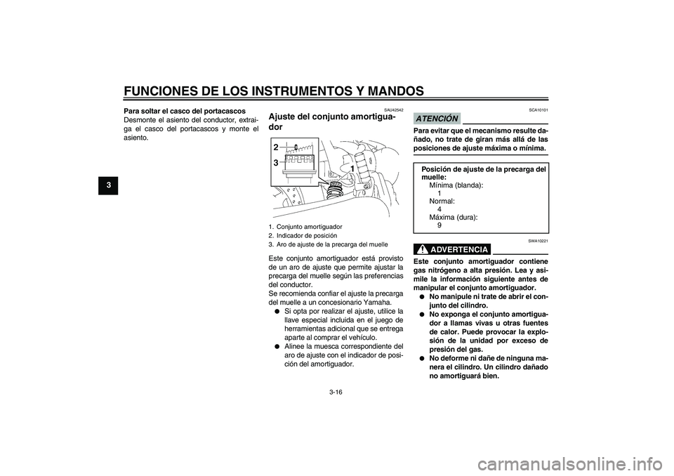 YAMAHA XVS1300A 2009 Manuale de Empleo (in Spanish) FUNCIONES DE LOS INSTRUMENTOS Y MANDOS
3-16
3
Para soltar el casco del portacascos
Desmonte el asiento del conductor, extrai-
ga el casco del portacascos y monte el
asiento.
SAU42542
Ajuste del conjun YAMAHA XVS1300A 2009 Manuale de Empleo (in Spanish) FUNCIONES DE LOS INSTRUMENTOS Y MANDOS
3-16
3
Para soltar el casco del portacascos
Desmonte el asiento del conductor, extrai-
ga el casco del portacascos y monte el
asiento.
SAU42542
Ajuste del conjun