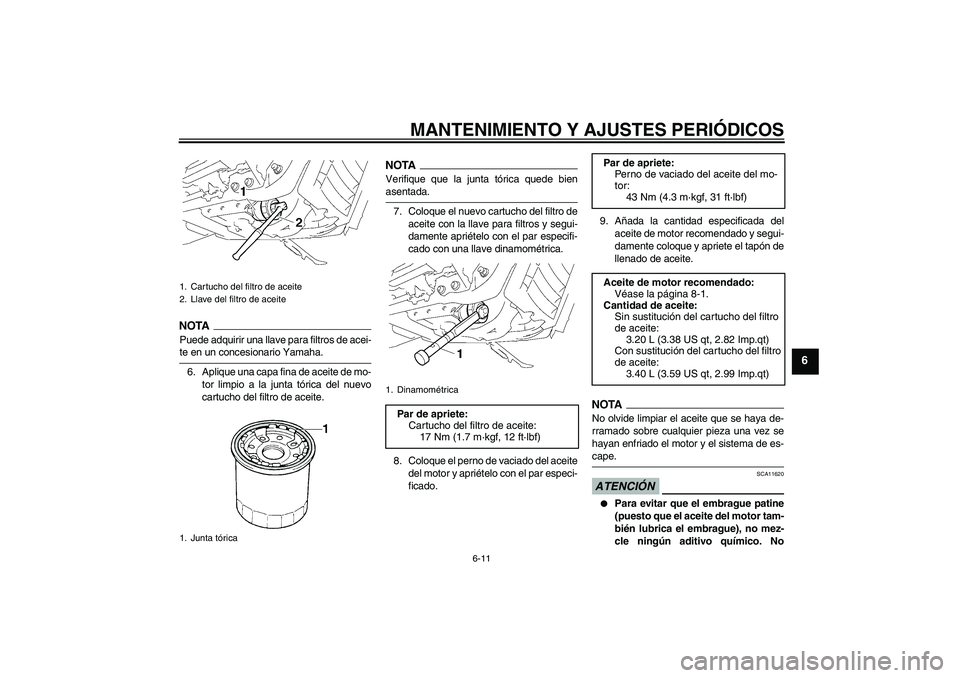 YAMAHA XVS1300A 2009 Manuale de Empleo (in Spanish) MANTENIMIENTO Y AJUSTES PERIÓDICOS
6-11
6
NOTAPuede adquirir una llave para filtros de acei-te en un concesionario Yamaha.
6. Aplique una capa fina de aceite de mo-
tor limpio a la junta tórica del YAMAHA XVS1300A 2009 Manuale de Empleo (in Spanish) MANTENIMIENTO Y AJUSTES PERIÓDICOS
6-11
6
NOTAPuede adquirir una llave para filtros de acei-te en un concesionario Yamaha.
6. Aplique una capa fina de aceite de mo-
tor limpio a la junta tórica del