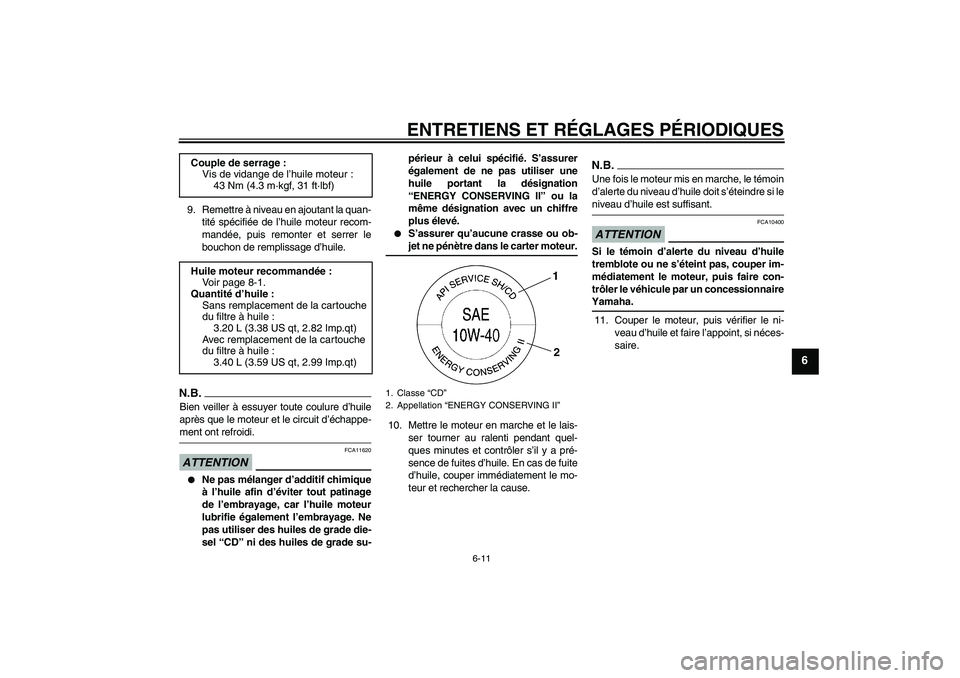 YAMAHA XVS1300A 2009 Notices Demploi (in French) ENTRETIENS ET RÉGLAGES PÉRIODIQUES
6-11
6
9. Remettre à niveau en ajoutant la quan-
tité spécifiée de l’huile moteur recom-
mandée, puis remonter et serrer le
bouchon de remplissage d’huile YAMAHA XVS1300A 2009 Notices Demploi (in French) ENTRETIENS ET RÉGLAGES PÉRIODIQUES
6-11
6
9. Remettre à niveau en ajoutant la quan-
tité spécifiée de l’huile moteur recom-
mandée, puis remonter et serrer le
bouchon de remplissage d’huile