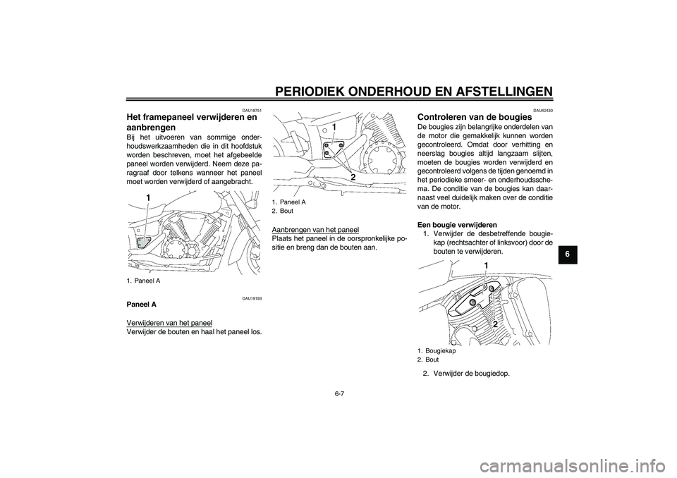 YAMAHA XVS1300A 2009 Instructieboekje (in Dutch) PERIODIEK ONDERHOUD EN AFSTELLINGEN
6-7
6
DAU18751
Het framepaneel verwijderen en
aanbrengen Bij het uitvoeren van sommige onder-
houdswerkzaamheden die in dit hoofdstuk
worden beschreven, moet het a YAMAHA XVS1300A 2009 Instructieboekje (in Dutch) PERIODIEK ONDERHOUD EN AFSTELLINGEN
6-7
6
DAU18751
Het framepaneel verwijderen en
aanbrengen Bij het uitvoeren van sommige onder-
houdswerkzaamheden die in dit hoofdstuk
worden beschreven, moet het a