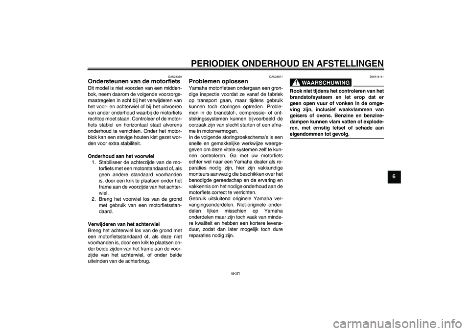 YAMAHA XVS1300A 2009 Instructieboekje (in Dutch) PERIODIEK ONDERHOUD EN AFSTELLINGEN
6-31
6
DAU24350
Ondersteunen van de motorfiets Dit model is niet voorzien van een midden-
bok, neem daarom de volgende voorzorgs-
maatregelen in acht bij het verwij YAMAHA XVS1300A 2009 Instructieboekje (in Dutch) PERIODIEK ONDERHOUD EN AFSTELLINGEN
6-31
6
DAU24350
Ondersteunen van de motorfiets Dit model is niet voorzien van een midden-
bok, neem daarom de volgende voorzorgs-
maatregelen in acht bij het verwij