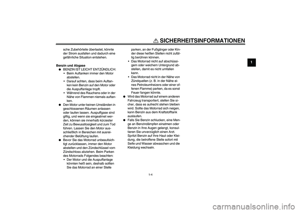 YAMAHA XVS1300A 2008 Betriebsanleitungen (in German) SICHERHEITSINFORMATIONEN
1-4
1
sche Zubehörteile überlastet, könnte
der Strom ausfallen und dadurch eine
gefährliche Situation entstehen.
Benzin und Abgase
BENZIN IST LEICHT ENTZÜNDLICH:
Bei YAMAHA XVS1300A 2008 Betriebsanleitungen (in German) SICHERHEITSINFORMATIONEN
1-4
1
sche Zubehörteile überlastet, könnte
der Strom ausfallen und dadurch eine
gefährliche Situation entstehen.
Benzin und Abgase
BENZIN IST LEICHT ENTZÜNDLICH:
Bei