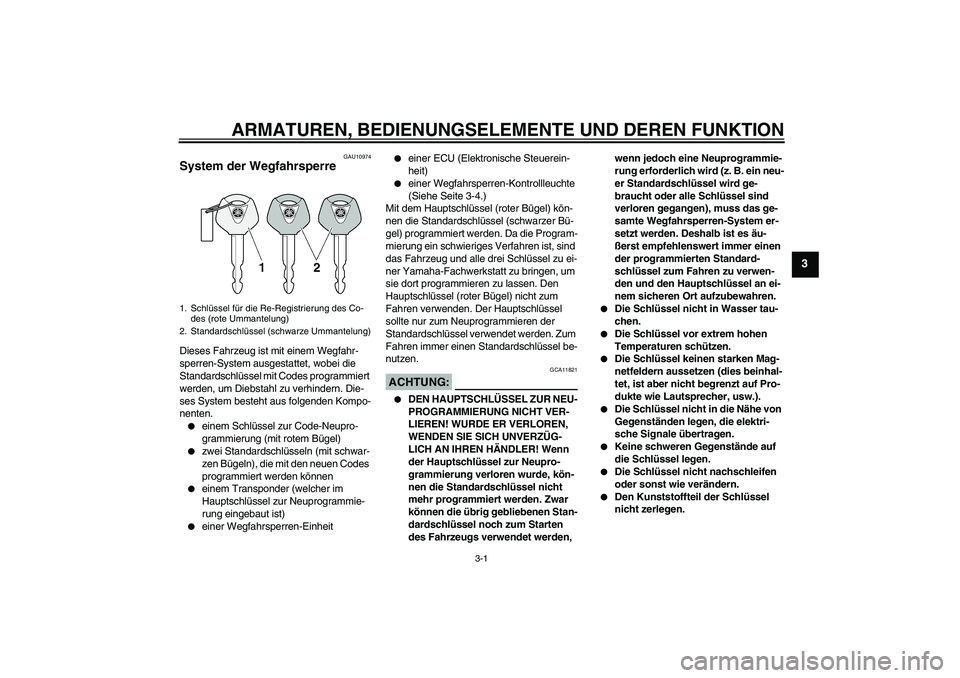 YAMAHA XVS1300A 2008 Betriebsanleitungen (in German) ARMATUREN, BEDIENUNGSELEMENTE UND DEREN FUNKTION
3-1
3
GAU10974
System der Wegfahrsperre Dieses Fahrzeug ist mit einem Wegfahr-
sperren-System ausgestattet, wobei die
Standardschlüssel mit Codes pro YAMAHA XVS1300A 2008 Betriebsanleitungen (in German) ARMATUREN, BEDIENUNGSELEMENTE UND DEREN FUNKTION
3-1
3
GAU10974
System der Wegfahrsperre Dieses Fahrzeug ist mit einem Wegfahr-
sperren-System ausgestattet, wobei die
Standardschlüssel mit Codes pro