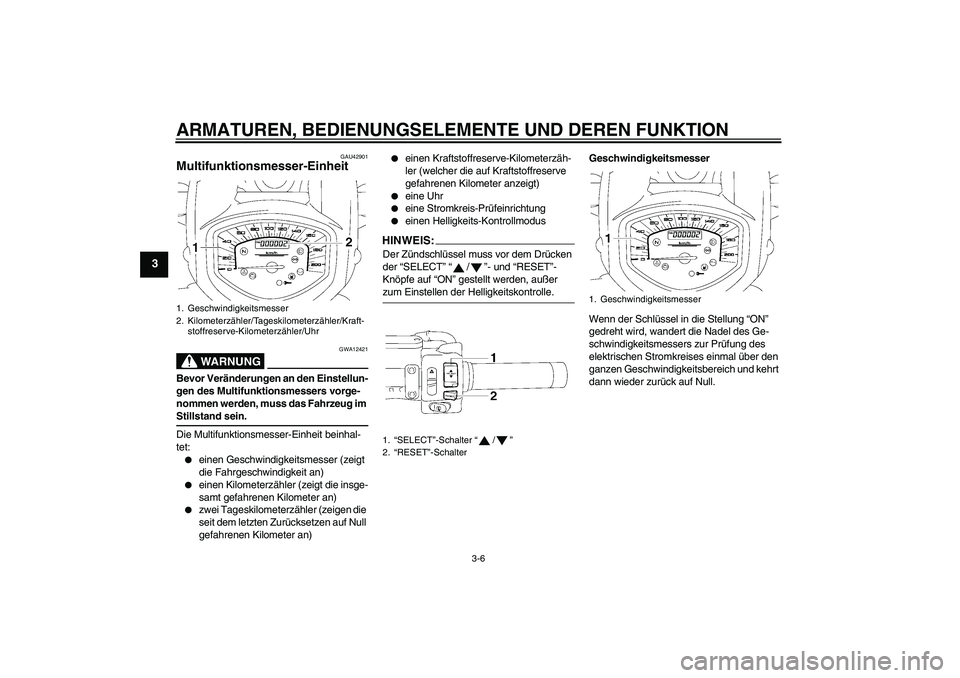 YAMAHA XVS1300A 2008 Betriebsanleitungen (in German) ARMATUREN, BEDIENUNGSELEMENTE UND DEREN FUNKTION
3-6
3
GAU42901
Multifunktionsmesser-Einheit
WARNUNG
GWA12421
Bevor Veränderungen an den Einstellun-
gen des Multifunktionsmessers vorge-
nommen werde YAMAHA XVS1300A 2008 Betriebsanleitungen (in German) ARMATUREN, BEDIENUNGSELEMENTE UND DEREN FUNKTION
3-6
3
GAU42901
Multifunktionsmesser-Einheit
WARNUNG
GWA12421
Bevor Veränderungen an den Einstellun-
gen des Multifunktionsmessers vorge-
nommen werde
