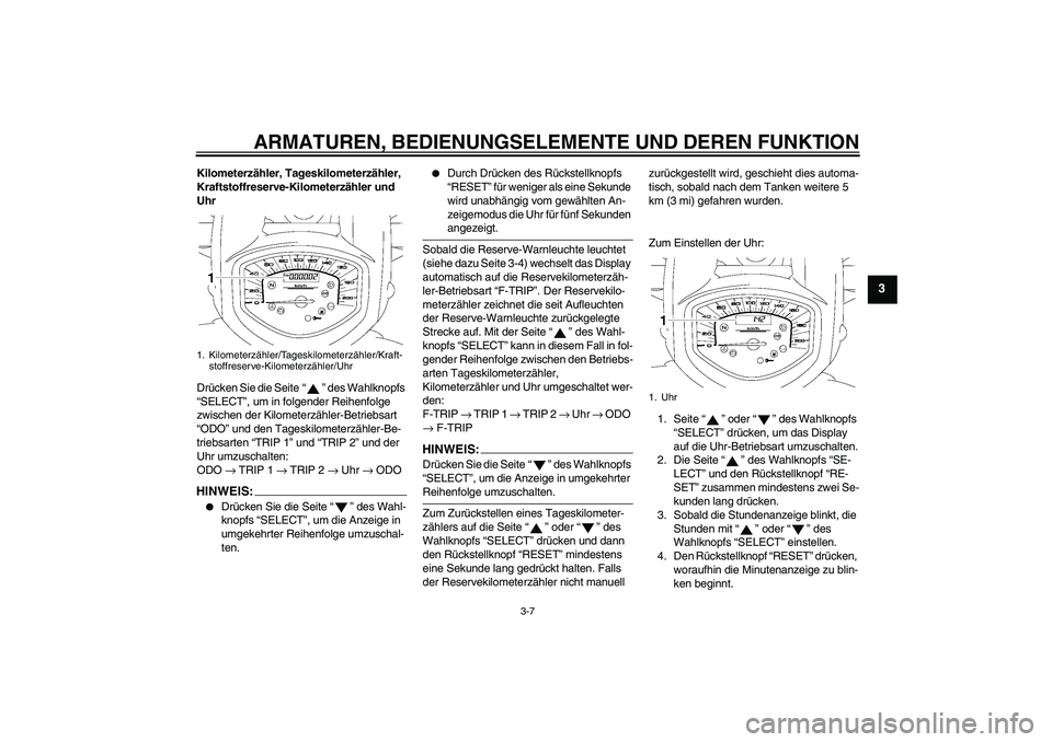 YAMAHA XVS1300A 2008 Betriebsanleitungen (in German) ARMATUREN, BEDIENUNGSELEMENTE UND DEREN FUNKTION
3-7
3
Kilometerzähler, Tageskilometerzähler,
Kraftstoffreserve-Kilometerzähler und
Uhr
Drücken Sie die Seite“” des Wahlknopfs
“SELECT”, YAMAHA XVS1300A 2008 Betriebsanleitungen (in German) ARMATUREN, BEDIENUNGSELEMENTE UND DEREN FUNKTION
3-7
3
Kilometerzähler, Tageskilometerzähler,
Kraftstoffreserve-Kilometerzähler und
Uhr
Drücken Sie die Seite“” des Wahlknopfs
“SELECT”,
