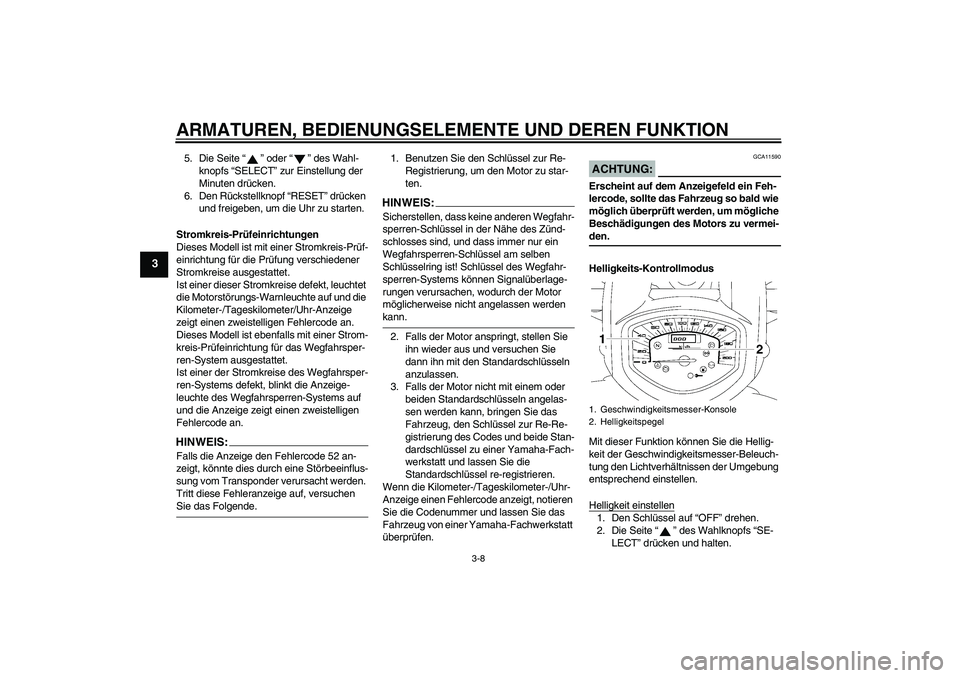 YAMAHA XVS1300A 2008 Betriebsanleitungen (in German) ARMATUREN, BEDIENUNGSELEMENTE UND DEREN FUNKTION
3-8
3
5. Die Seite“” oder“” des Wahl-
knopfs “SELECT” zur Einstellung der
Minuten drücken.
6. Den Rückstellknopf “RESET” drücken
u YAMAHA XVS1300A 2008 Betriebsanleitungen (in German) ARMATUREN, BEDIENUNGSELEMENTE UND DEREN FUNKTION
3-8
3
5. Die Seite“” oder“” des Wahl-
knopfs “SELECT” zur Einstellung der
Minuten drücken.
6. Den Rückstellknopf “RESET” drücken
u
