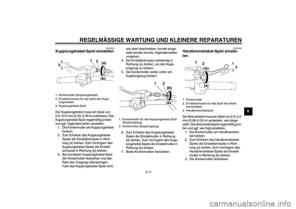 YAMAHA XVS1300A 2008 Betriebsanleitungen (in German) REGELMÄSSIGE WARTUNG UND KLEINERE REPARATUREN
6-17
6
GAU22031
Kupplungshebel-Spiel einstellen Der Kupplungshebel muss ein Spiel von
5.0–10.0 mm (0.20–0.39 in) aufweisen. Das
Kupplungshebel-Spie YAMAHA XVS1300A 2008 Betriebsanleitungen (in German) REGELMÄSSIGE WARTUNG UND KLEINERE REPARATUREN
6-17
6
GAU22031
Kupplungshebel-Spiel einstellen Der Kupplungshebel muss ein Spiel von
5.0–10.0 mm (0.20–0.39 in) aufweisen. Das
Kupplungshebel-Spie