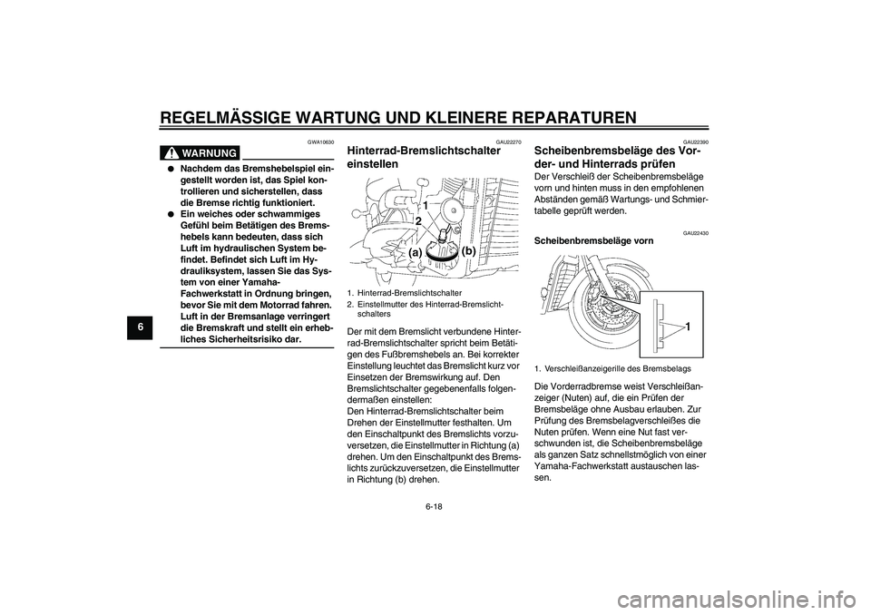 YAMAHA XVS1300A 2008 Betriebsanleitungen (in German) REGELMÄSSIGE WARTUNG UND KLEINERE REPARATUREN
6-18
6
WARNUNG
GWA10630
Nachdem das Bremshebelspiel ein-
gestellt worden ist, das Spiel kon-
trollieren und sicherstellen, dass
die Bremse richtig fun YAMAHA XVS1300A 2008 Betriebsanleitungen (in German) REGELMÄSSIGE WARTUNG UND KLEINERE REPARATUREN
6-18
6
WARNUNG
GWA10630
Nachdem das Bremshebelspiel ein-
gestellt worden ist, das Spiel kon-
trollieren und sicherstellen, dass
die Bremse richtig fun