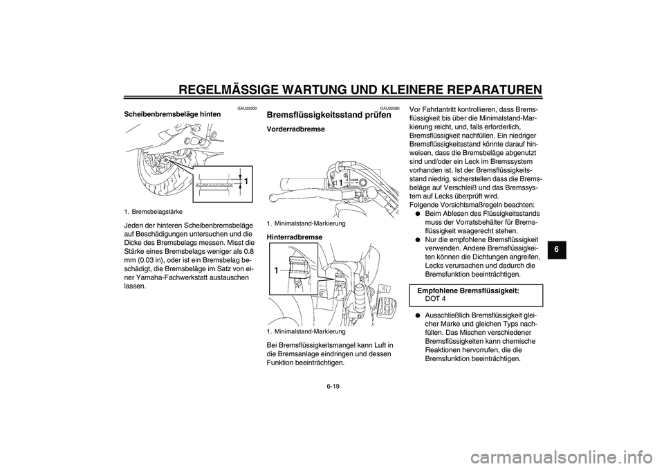 YAMAHA XVS1300A 2008 Betriebsanleitungen (in German) REGELMÄSSIGE WARTUNG UND KLEINERE REPARATUREN
6-19
6
GAU22500
Scheibenbremsbeläge hinten
Jeden der hinteren Scheibenbremsbeläge
auf Beschädigungen untersuchen und die
Dicke des Bremsbelags messe YAMAHA XVS1300A 2008 Betriebsanleitungen (in German) REGELMÄSSIGE WARTUNG UND KLEINERE REPARATUREN
6-19
6
GAU22500
Scheibenbremsbeläge hinten
Jeden der hinteren Scheibenbremsbeläge
auf Beschädigungen untersuchen und die
Dicke des Bremsbelags messe