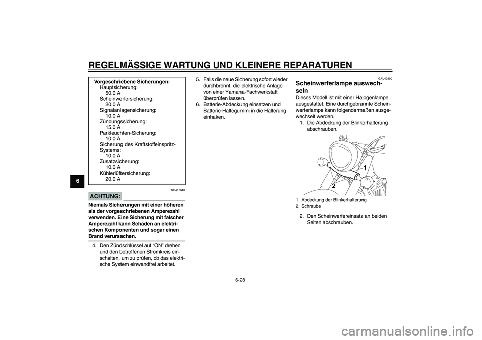 YAMAHA XVS1300A 2008 Betriebsanleitungen (in German) REGELMÄSSIGE WARTUNG UND KLEINERE REPARATUREN
6-28
6
ACHTUNG:
GCA10640
Niemals Sicherungen mit einer höheren
als der vorgeschriebenen Amperezahl
verwenden. Eine Sicherung mit falscher
Amperezahl YAMAHA XVS1300A 2008 Betriebsanleitungen (in German) REGELMÄSSIGE WARTUNG UND KLEINERE REPARATUREN
6-28
6
ACHTUNG:
GCA10640
Niemals Sicherungen mit einer höheren
als der vorgeschriebenen Amperezahl
verwenden. Eine Sicherung mit falscher
Amperezahl