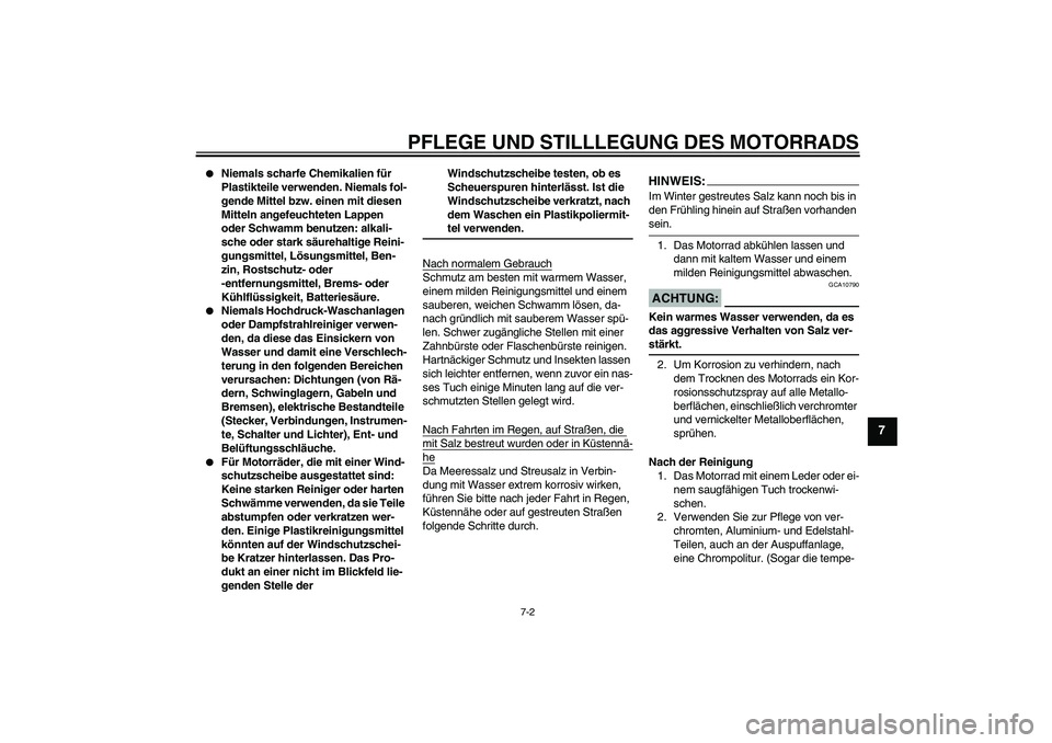 YAMAHA XVS1300A 2008  Betriebsanleitungen (in German) PFLEGE UND STILLLEGUNG DES MOTORRADS
7-2
7

Niemals scharfe Chemikalien für 
Plastikteile verwenden. Niemals fol-
gende Mittel bzw. einen mit diesen 
Mitteln angefeuchteten Lappen 
oder Schwamm benu